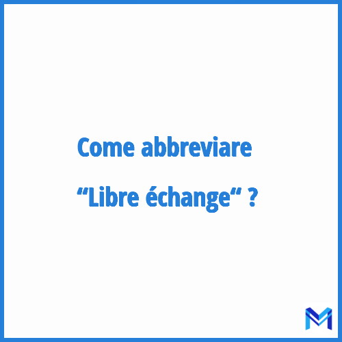 Come abbreviare “Libre échange“ in francese?