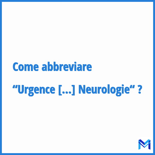 Come abbreviare “Urgence Réanimation Cardiologie Neurologie“ in francese?