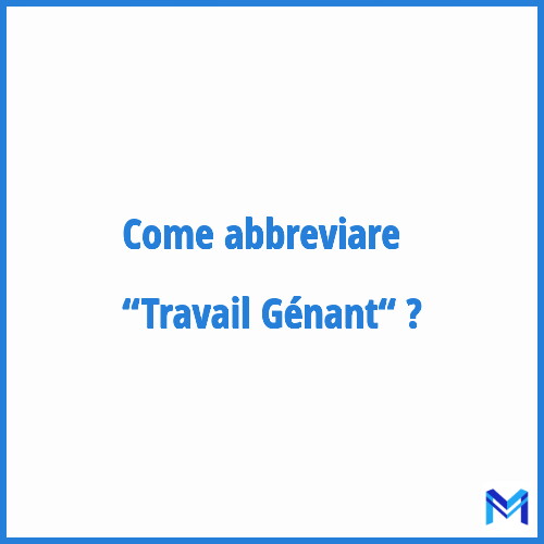 Come abbreviare “Travail Génant“ in francese?