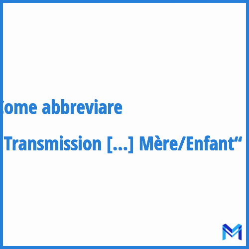 Come abbreviare “Transmission Mère/Enfant“ in francese?