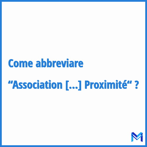 Come abbreviare “Association Nationale des Associations de Parrainage de Proximité“ in francese?