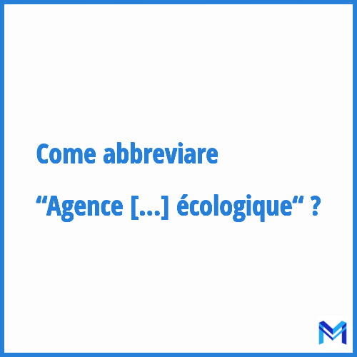 Come abbreviare “Agence de la transition écologique“ in francese?