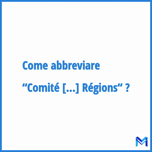 Come abbreviare “Comité des Régions“ in francese?