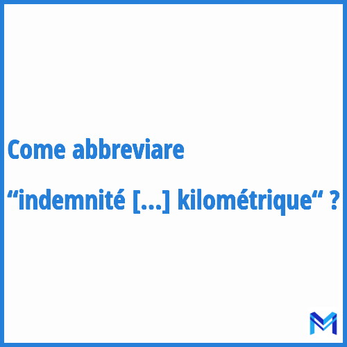 Come abbreviare “Indemnité kilométrique“ in francese?