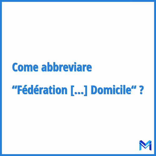 Come abbreviare “Fédération Nationale des Établissements d'Hospitalisation A Domicile“ in francese?