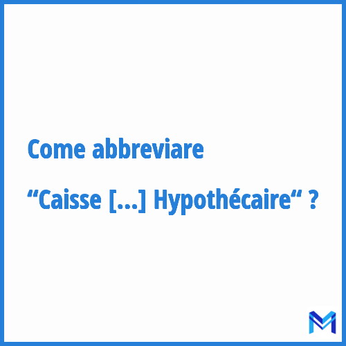 Come abbreviare “Caisse de Refinancement Hypothécaire“ in francese?