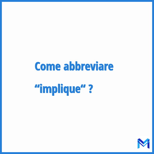 Come abbreviare “Implique“ in francese?