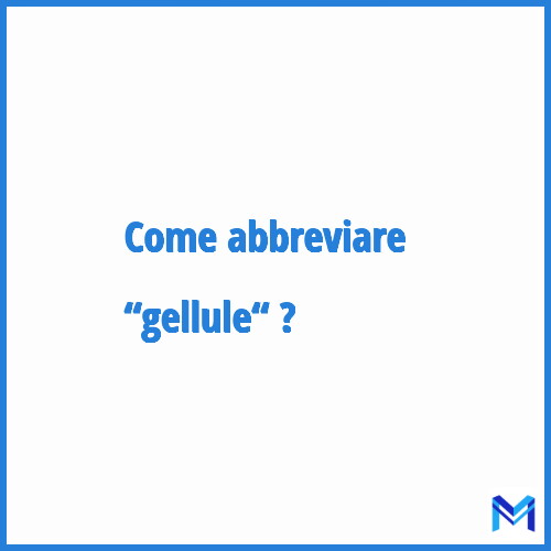 Come abbreviare “Gellule“ in francese?