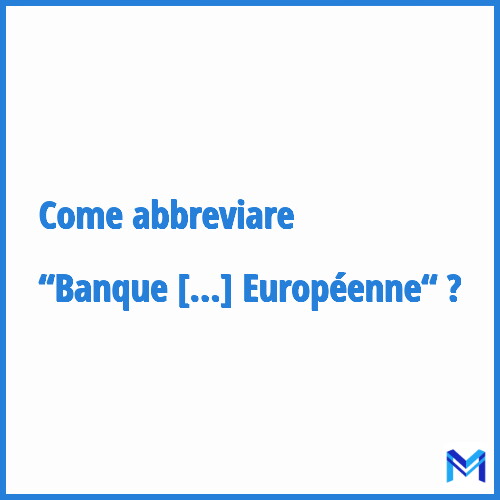 Come abbreviare “Banque Centrale Européenne“ in francese?