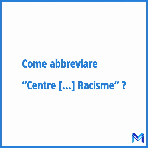 Come abbreviare “Centre pour l'Égalité des Chances et la Lutte contre le Racisme“ in francese?