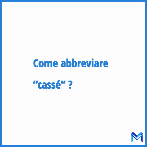 Come abbreviare “Cassé“ in francese?
