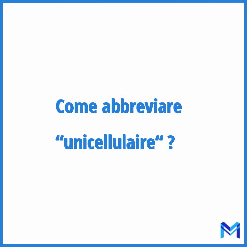 Come abbreviare “Unicellulaire“ in francese?