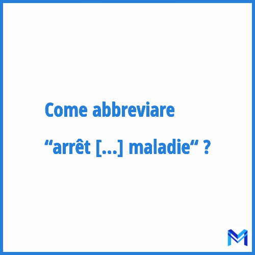 Come abbreviare “Arrêt de maladie“ in francese?