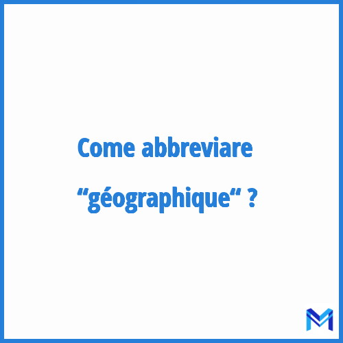 Come abbreviare “Géographique“ in francese?