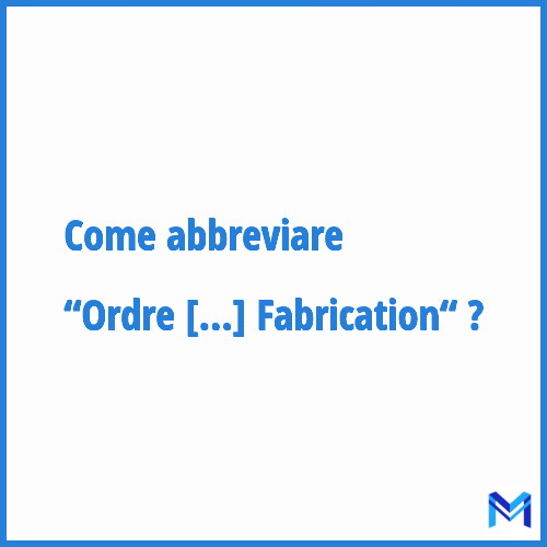 Come abbreviare “Ordre de Fabrication“ in francese?