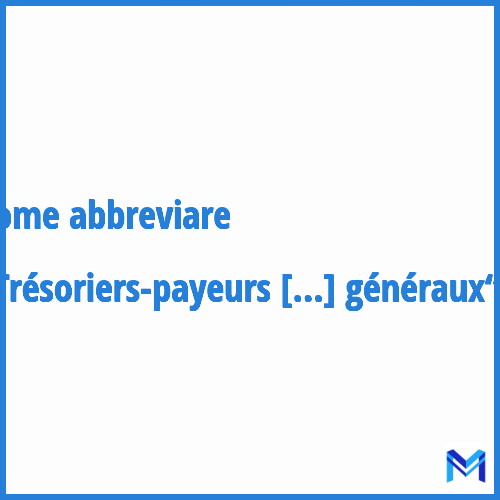 Come abbreviare “Trésoriers-payeurs généraux“ in francese?