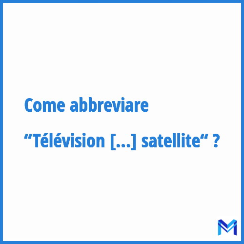 Come abbreviare “Télévision par satellite“ in francese?