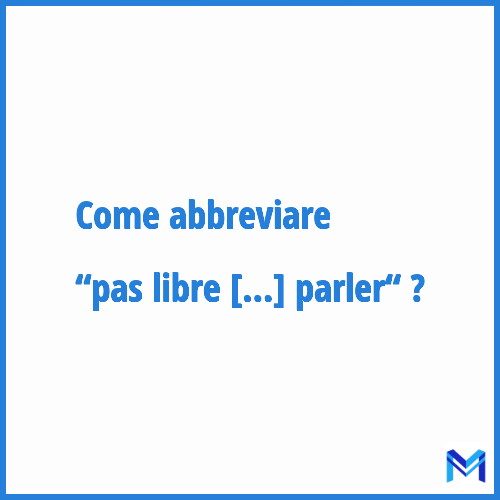 Come abbreviare “Pas libre pour parler“ in francese?