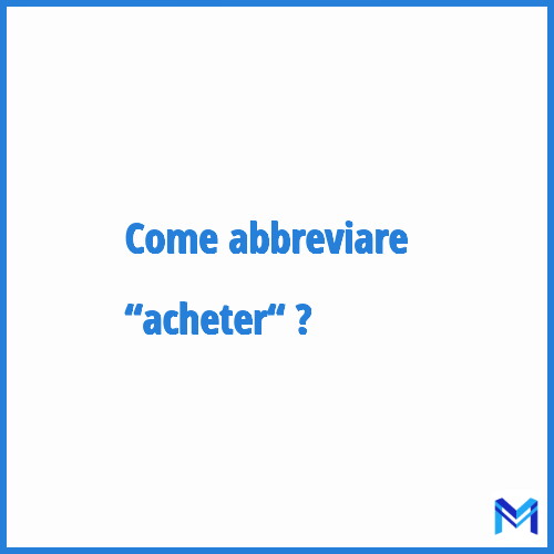 Come abbreviare “Acheter“ in francese?