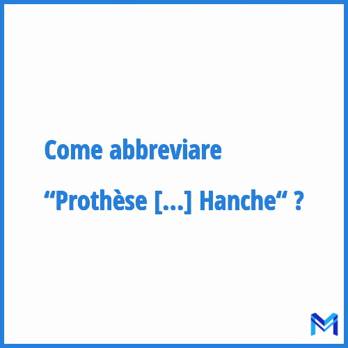 Come abbreviare “Prothèse Totale Hanche“ in francese?