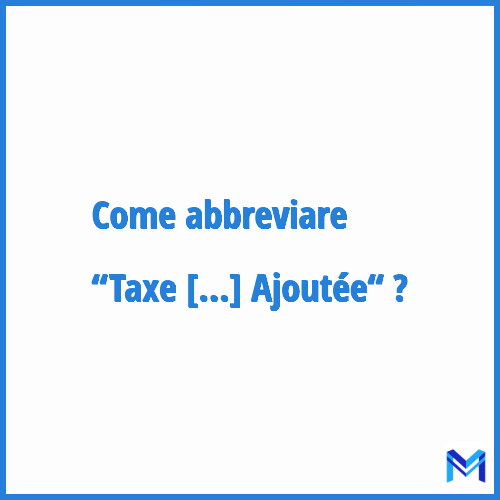 Come abbreviare “Taxe sur la Valeur Ajoutée“ in francese?