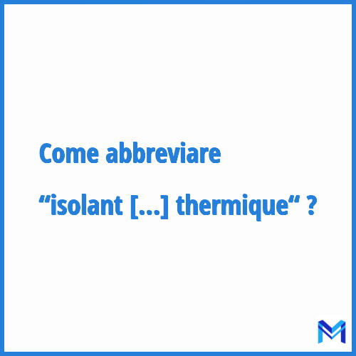 Come abbreviare “Isolant thermique“ in francese?