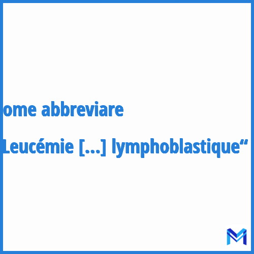 Come abbreviare “Leucémie aiguë lymphoblastique“ in francese?
