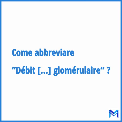 Come abbreviare “Débit de filtration glomérulaire“ in francese?