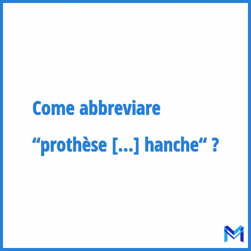 Come abbreviare “Prothèse totale de la hanche“ in francese?