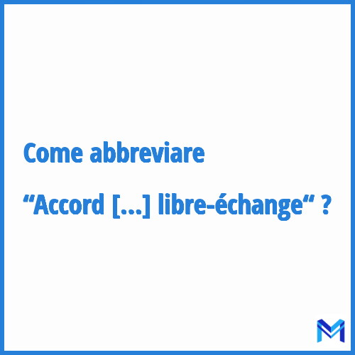 Come abbreviare “Accord de libre-échange“ in francese?