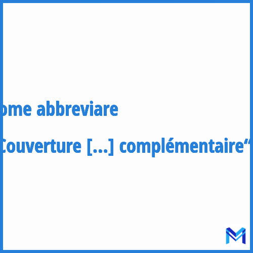 Come abbreviare “Couverture maladie universelle complémentaire“ in francese?