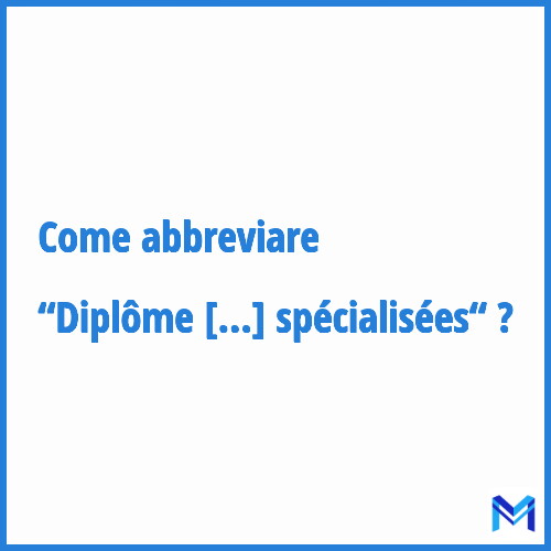 Come abbreviare “Diplôme d'études spécialisées“ in francese?