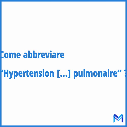 Come abbreviare “Hypertension artérielle pulmonaire“ in francese?