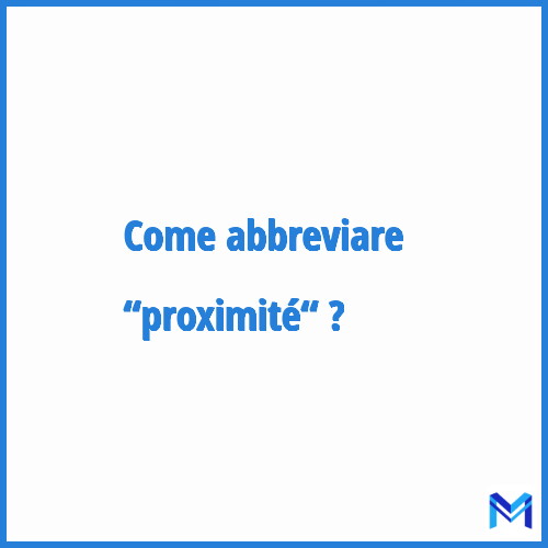 Come abbreviare “Proximité“ in francese?