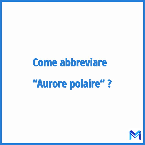 Come abbreviare “Aurore polaire“ in francese?