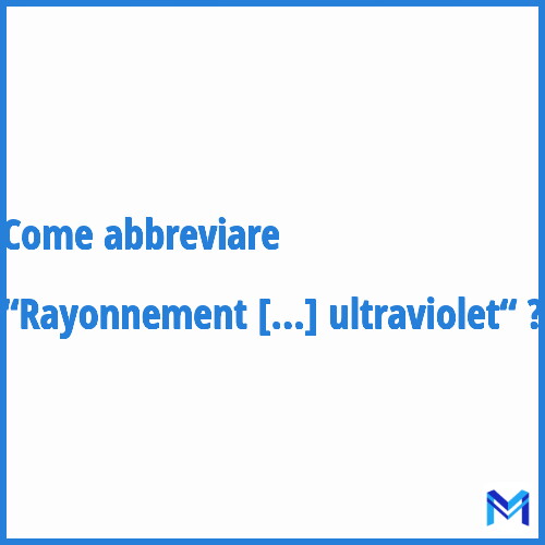 Come abbreviare “Rayonnement ultraviolet“ in francese?