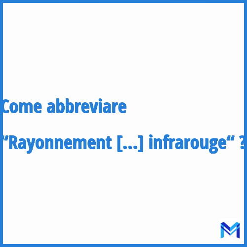 Come abbreviare “Rayonnement infrarouge“ in francese?
