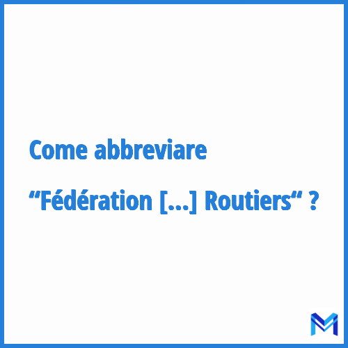 Come abbreviare “Fédération Nationale des Transports Routiers“ in francese?