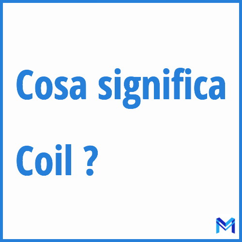Cosa significa ”Coil” ?