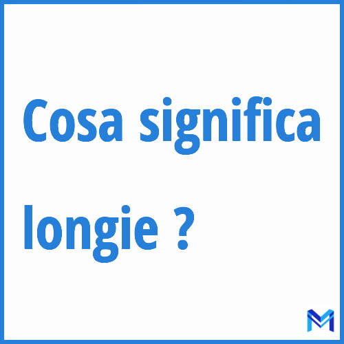 Cosa significa ”longie” ?