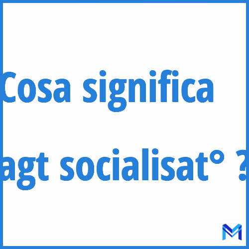 Cosa significa ”agt socialisat°” ?