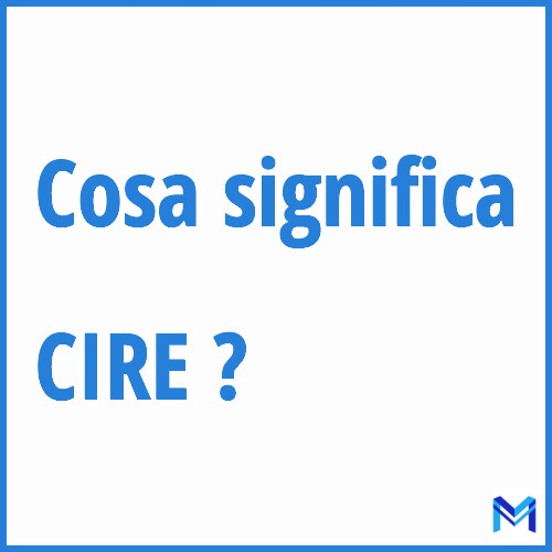 Cosa significa ”CIRE” ?