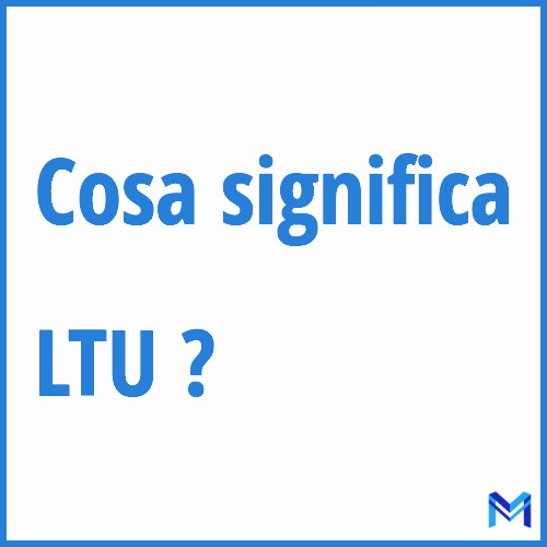 Cosa significa ”LTU” ?