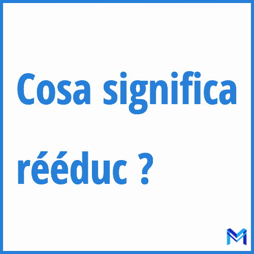 Cosa significa ”rééduc” ?