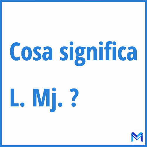 Cosa significa ”L. Mj.” ?