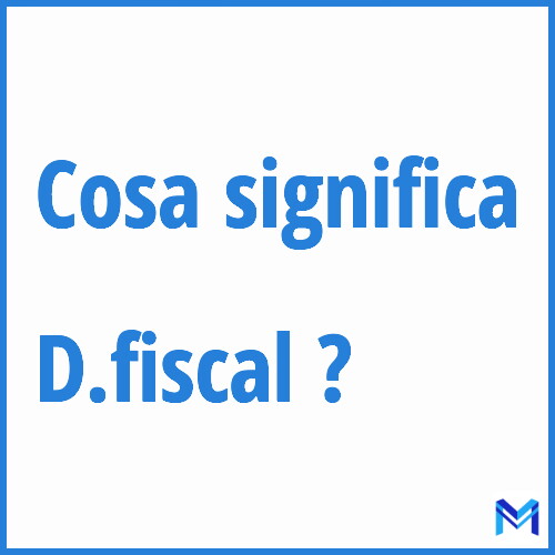 Cosa significa ”D.fiscal” ?