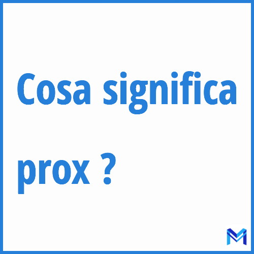 Cosa significa ”prox” ?
