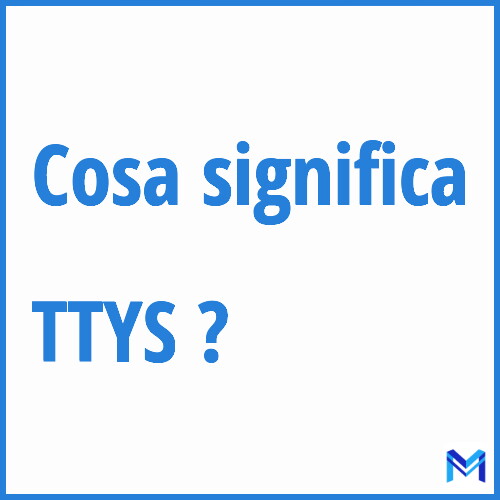 Cosa significa ”TTYS” ?